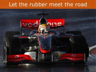 Let the rubber meet the road 