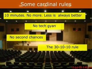 Some cardinal rules 10 minutes. No more. Less is  always better No tech gyan No second chances  The 30-10-10 rule 