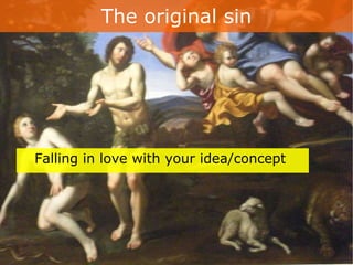The original sin Falling in love with your idea/concept  