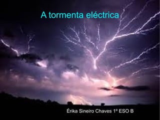 A tormenta eléctrica
Érika Sineiro Chaves 1º ESO B
 