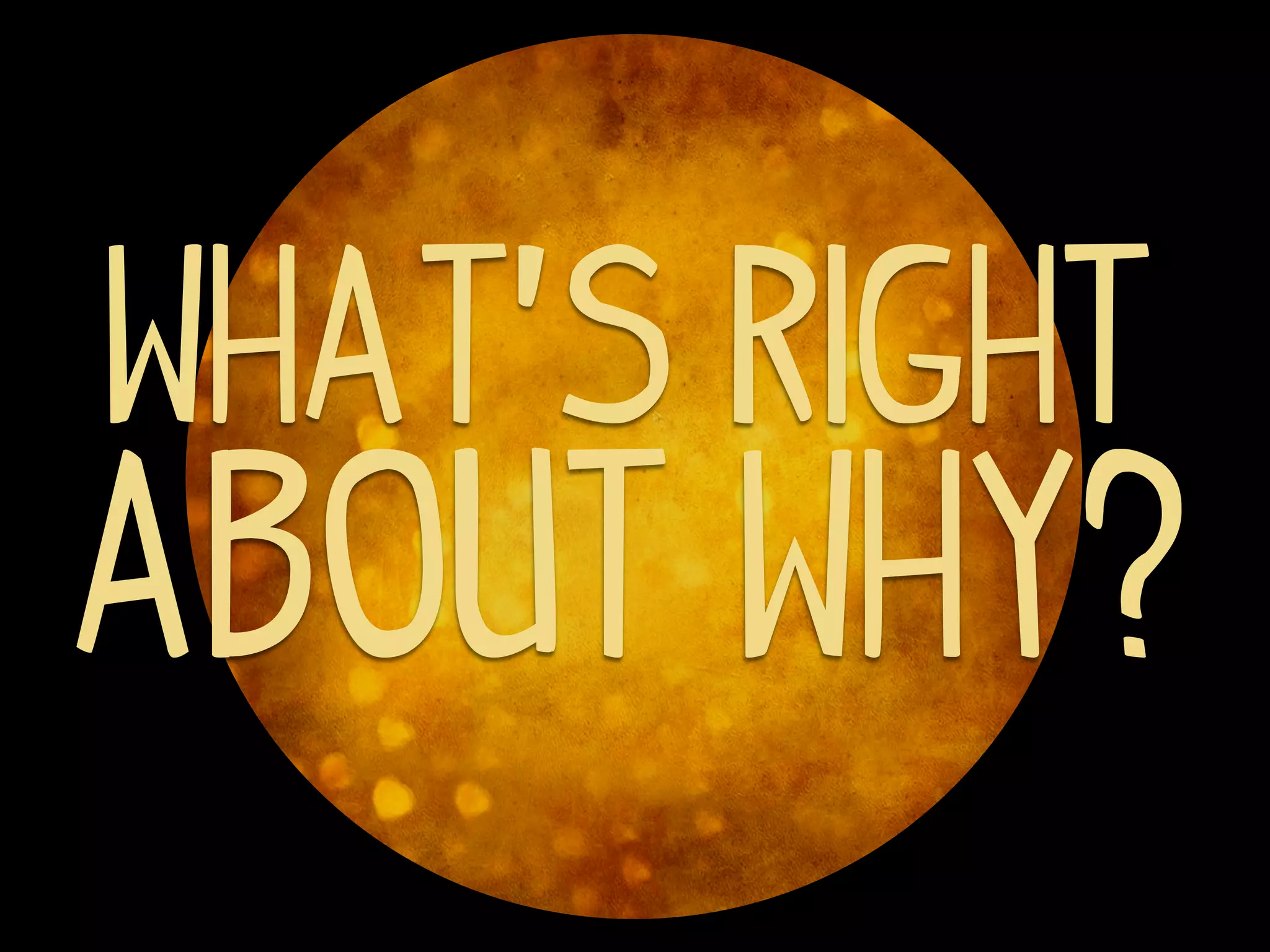 What’s right
about why?
 
