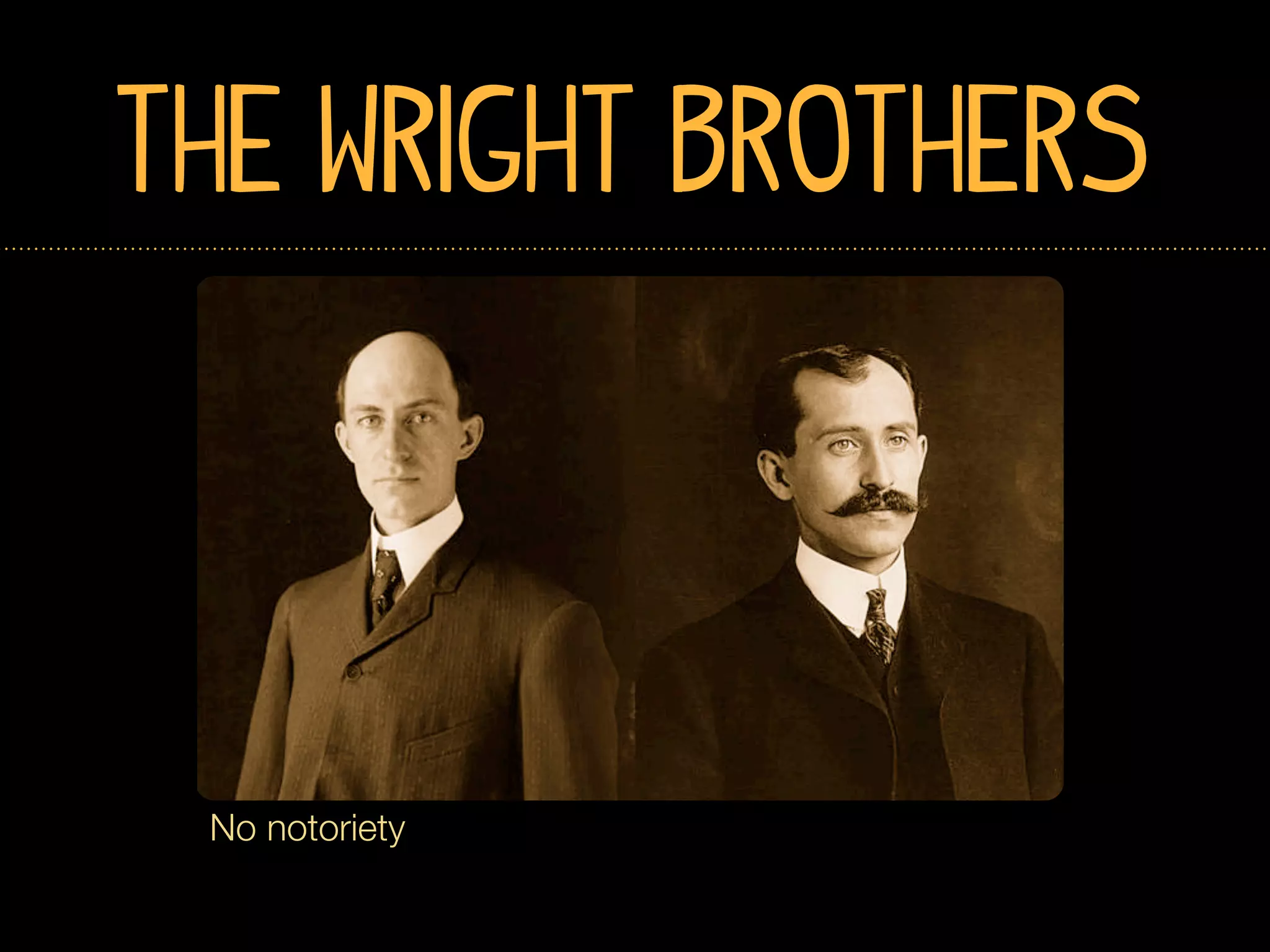 The Wright Brothers




 No notoriety
 