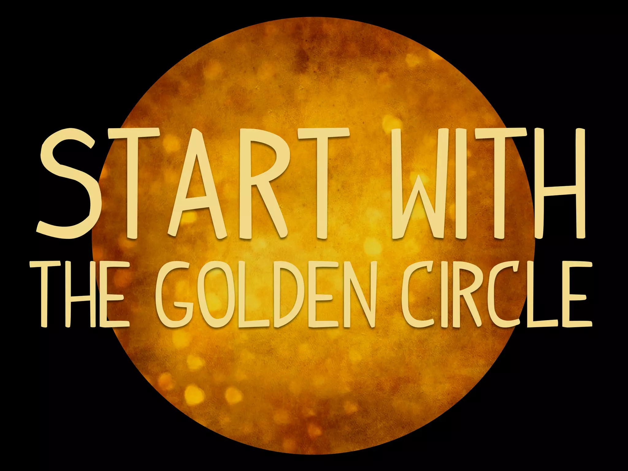 Start with
the golden circle
 
