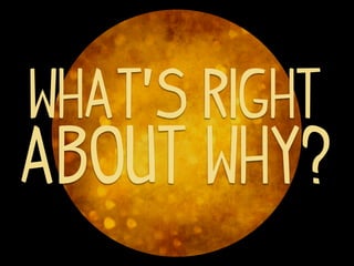 What’s right
about why?
 