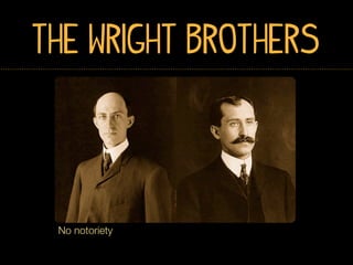 The Wright Brothers




 No notoriety
 