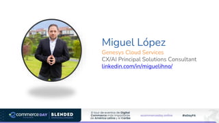 Miguel López
Genesys Cloud Services
CX/AI Principal Solutions Consultant
linkedin.com/in/miguelihno/
 