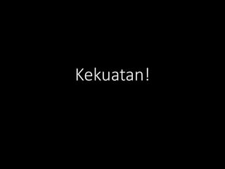 Kekuatan!
 