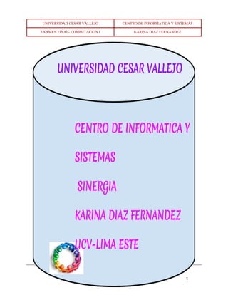 UNIVERSIDAD CESAR VALLEJO CENTRO DE INFORMATICA Y SISTEMAS
EXAMEN FINAL- COMPUTACION I KARINA DIAZ FERNANDEZ
1
 
