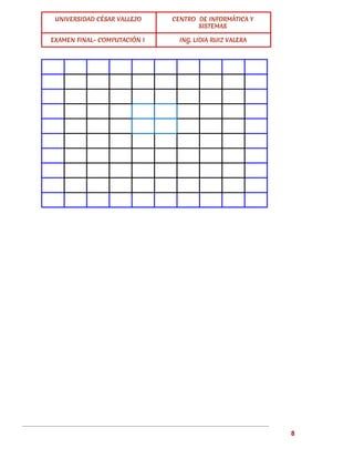 UNIVERSIDAD CÉSAR VALLEJO CENTRO DE INFORMÁTICA Y 
SISTEMAS 
EXAMEN FINAL- COMPUTACIÓN I ING. LIDIA RUIZ VALERA 
8 
