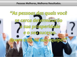 Pessoas Melhores, Melhores Resultados.
 