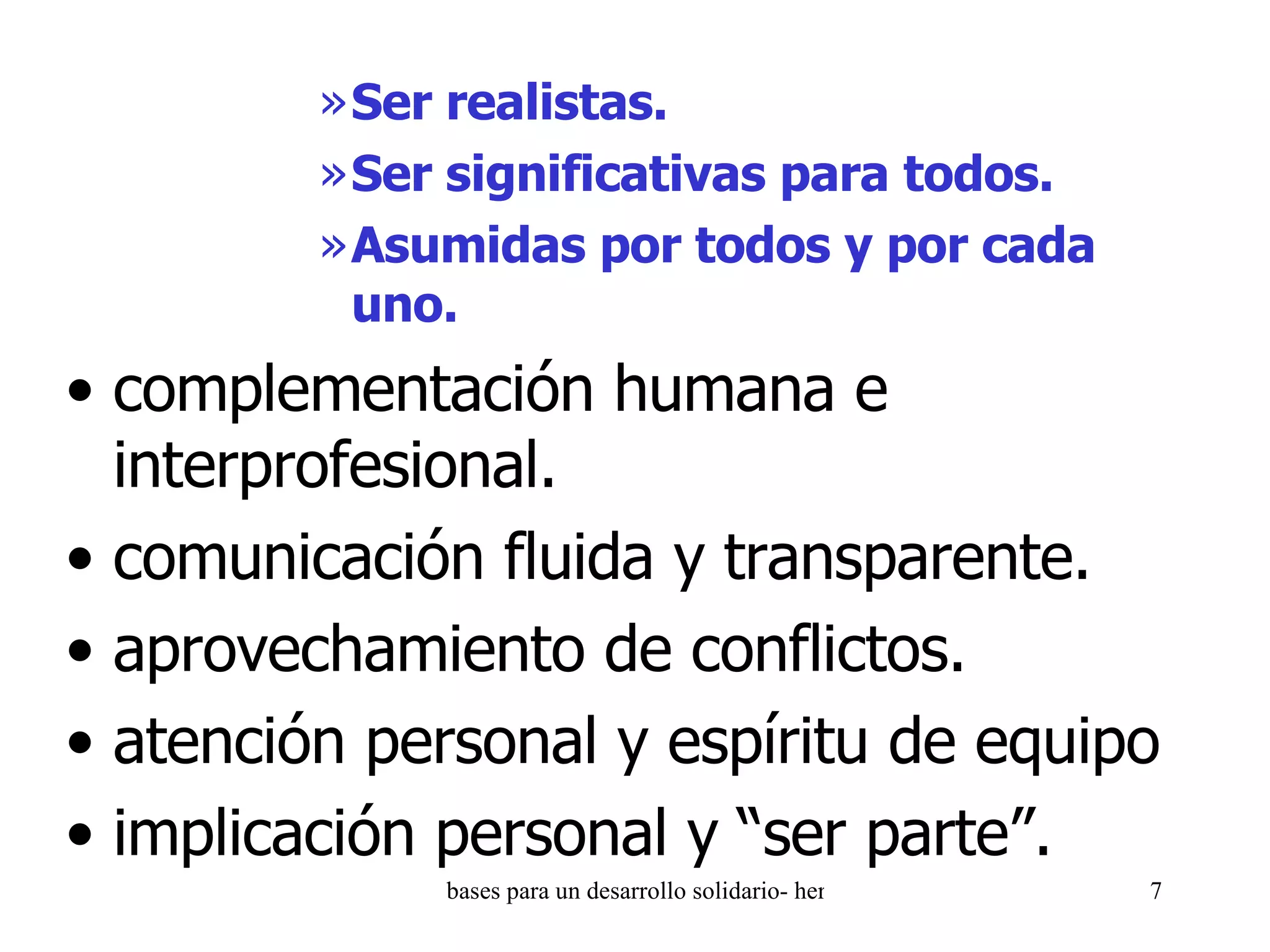 Ser realistas. Ser significativas para todos. Asumidas por todos y por cada uno. complementación humana e interprofesional. comunicación fluida y transparente. aprovechamiento de conflictos. atención personal y espíritu de equipo implicación personal y “ser parte”. 