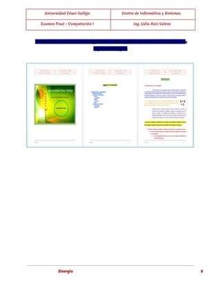  
Universidad César Vallejo Centro de Informática y Sistemas
Examen Final - Computación I Ing. Lidia Ruiz Valera
 
Al finalizar su examen en Google Drive, debe quedar tal como se muestra en la 
siguiente imagen: 
  
 
  
  
  
 
  
 
Sinergia 8
 