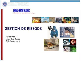 GESTION DE RIESGOS
Instructor :
Israel Díaz Ramos
Risk Management
 