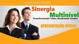 SEJAM BEM-VINDOS
APRESENTAÇÃO OFICIAL
www.SinergiaMultinivel.com.br
 