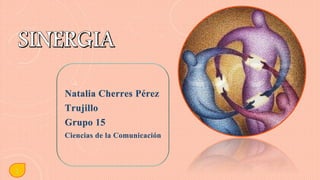 Natalia Cherres Pérez 
Trujillo 
Grupo 15 
Ciencias de la Comunicación 
5  