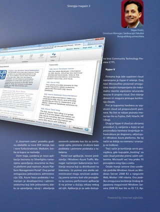 Sinergija magazin 3




                                                                                                            Dejan Protić,
                                                                                    Database Manager, Saobraćajni fakultet
                                                                                                Beogradskog univerziteta




                                                                                    na kroz Community Technology Pre­
                                                                                    view (CTP).

                                                                                      Hyper-V

                                                                                       Firmama koje žele sopstveni cloud
                                                                                    namenjeno je Hyper­V rešenje. Ovaj
                                                                                    novi Microsof tov proiz vod omogu­
                                                                                    ćava manjim kompanijama da maksi­
                                                                                    malno iskorite sopstvene računarske
                                                                                    resurse ili iznajme cloud. Ovo rešenje
                                                                                    donosi tri moguća pristupa korišće­
                                                                                    nju clouda.
                                                                                       Pr vi je kupovina hardvera za sop­
                                                                                    stveni cloud od preporučenih part­
                                                                                    nera. Na listi se nalaze poznata ime­
                                                                                    na kao što su Fujitsu, Dell, Hitachi, HP
                                                                                    i drugi.
                                                                                       Drugi je Hyper­V cloud po ubrzanoj
                                                                                    proceduri, tj. varijanta u kojoj se od
                                                                                    proiz vođača hardvera iznajmljuje in­
                                                                                    frastruktura po dogovoru, uključuju­
                                                                                    ći i Windows Azure platformu. Na taj
   U „Azurnom svetu“ proteklu godi­       osnovnih zadataka kao što su iz vrša­     način se dobija na vremenu i smanju­
nu obeležile su nove SDK verzije, kao     vanje upita, promene strukture baze       ju se troškove.
i nove funkcionalnosti. Međutim, bor­     podataka i promene podataka u ta­            Treći način je korišćenje ser vis pro­
ba za kupce se nastavlja.                 belama.                                   vajdera, gde kupujete „hosting“ za
   Osim toga, uvedena je nova apli­           Pored ove aplikacije, novost pred­    vaše cloud potrebe prema vašim zah­
kacija bazirana na Silverlightu name­     stavlja i Windows Azure Traffic Ma­       tevima. Microsoft već ima preko 70
njena upravljanju resursima na Azu­       nager namenjen balansiranju kori­         provajdera ovog tipa u svetu.
re platformi pod nazivom „Azure Plat­     šćenja resursa koji su distribuirani na      Ostale manje izmene čine uvođe­
form Management Por tal“. Ovaj por tal    Internetu. Uz pomoć ove alatke ad­        nje podrške Windows Azure za Win­
omogućava jednostavnu administra­         ministratori mogu rerutirati saobra­      dows Ser ver 2008 R2 u nje govim
ciju SQL Azure baza podataka i na­        ćaj prema ser veru kod više provajde­     Web, Worker i VM rolama. Ova podr­
menjen je developerima i admini­          ra na osnovu per formansi aplikacije      ška omogućava korišćenje širokog di­
stratorima koji žele jednostavnu alat­    ili na primer u slučaju otkaza nekog      japazona mogućnosti Windows Ser­
ku za upravljanje, raz voj i obavljanje   od njih. Aplikacija je za sada dostup­    vera 2008 R2 kao što su IIS 7.5, Ap­


                                                                                        Powered by: Internet ogledalo
 