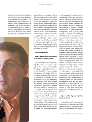 Sinergija magazin 3




lokalno, bila bi nam potrebna odgova-          rala svoj hardver, mnogo je bolje da           te ručno, da zasučete rukave, uzmete
rajuća sredstva za servere, za hardver,        dalji napredak, odnosno rast, učini u          disk pa da instalirate, već je dovoljno
ali i za aplikacije. Mnogo je lakše u tom      cloudu, jer tako može svoju infrastruk-        da se to pokrene sa nekog centralnog
slučaju potražiti servis, iskoristiti ga tih   turu da učini skalabilnom. Takođe, ne-         mesta ili repozitorijuma i uradi bukval-
nekoliko dana ili meseci, i onog tre-          što što se zove nepredviđeno opte-             no copy/paste jednog vir tuelnog ser-
nutka kada vam on više ne treba za             rećenje ili predviđeno opterećenje: u          vera. Složićete se da je to mnogo lak-
tu godinu ukinuti ga. To su ta „On/Off”        trenucima kada firma radi recimo go-           še i brže. Kada se napravi ta privatna
scenarija i mnoge firme to danas kori-         dišnji obračun plata pa je potrebno            infrastruktura, na vrh te infrastruktu-
ste. S druge strane, ako firma ima na-         malo više resursa, ili ako neka kompa-         re mogu da se okače i aplikacije, tako
glu ekspanziju, a nije prethodno skali-        nija ima raz vojne timove ili okruženja        da krajnji korisnik u okviru lokalnog
                                               pa je potrebno malo više ser vera za           okruženja može da ima operativni si-
                                               testiranje aplikacija, a to traje relativ-     stem, može da ima aplikaciju poput
                                               no kratko – nekoliko dana, nedelja ili         Officea, a pri tom da se taj operativ-
                                               meseci, potpuno je logično da taj ser-         ni sistem ili aplikacija ne nalazi na nje-
                                               vis zatražite iz clouda i platite onoliko      govom računaru, već mu je njegov IT
                                               koliko ste koristili, kada ste koristili, na   to isporučio sa neke centralne tačke.
                                               način kako ste koristili.                      Praktično, spustio mu je sliku računa-
                                                                                              ra. To je jedna vrsta vir tuelizacije, ali i
                                                 Jedinstvena ponuda                           jedna vrsta cloud servisa koji se lokal-
                                                                                              no koristi. Microsoft u ovom trenutku
                                                 Na šta se konkretno odnosi ponu­             ima sve te alate koji mogu da napra-
                                               da Microsofta u oblasti clouda?                ve ovakvo okruženje potpuno dostup-
                                                                                              nim za krajnjeg korisnika, i kada se to
                                                  Do sada smo pričali o cloud compu-          za firmu učini dostupnim i ekonomski
                                               tingu kao ser visu, i taj pojam se vezu-       isplativim, onda to okruženje može da
                                               je za public, odnosno javni cloud. Taj         se prebaci u celosti ili delimično i u pu-
                                               skok do javnog clouda će biti mno-             blic cloud. Mislim da smo mi sada jedi-
                                               go lakši ako se firma pripremi za to, a        ni vendor koji se na polju clouda bavi,
                                               Microsoft ima tehnologije i alate ko-          a da može da ponudi celokupan stek
                                               ji mogu da ponude krajnjem korisni-            tehnologija. Sve što danas korisnici
                                               ku mogućnost da podigne svoj pri-              imaju od Microsoft alata dostupno je
                                               vatni cloud. Kao što sam rekao, kon-           i u public ponudi. Ako je to e-mailing
                                               cept Microsoft Clouda jeste „Software          kroz Exchange server, ako je to portal,
                                               Plus Ser vices“. Dajemo mogućnost da           kolaboracija na por talu, ako su to li-
                                               krajni korisnik odluči koje će aplikaci-       ve mitinzi, aplikacije poput CRM, Na-
                                               je ili radne tokove da kombinuje. Da           visiona... za sve to danas postoji aktiv-
                                               li će oni biti u private ili public clou-      na ponuda u svetu kroz taj javni ili pu-
                                               du, bira korisnik. U tom smislu, Micro-        blic cloud.
                                               soft nudi široku paletu proiz voda, pr-
                                               vo za private cloud. Kada govorimo o            Koje su prednosti poslovanja kroz
                                               private cloudu, tu svakako treba po-           Microsoft cloud?
                                               menuti Hyper-V i System Center alate,
                                               koji vam zapravo daju mogućnost da               Prednosti Microsoft cloud rešenja i
                                               kontrolišete vir tuelno ser versko okru-       tehnologija su što krajnjem korisniku
                                               ženje – ako iz nekog razloga neki ser-         daju mogućnost da svoju infrastruktu-
                                               ver otkaže, više to ne morate da radi-         ru učine fleksibilnom ili, ako se opre-


                                                                                                   Powered by: Internet ogledalo
 
