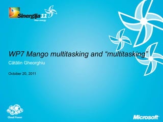 WP7 Mango multitasking and “multitasking”
Cătălin Gheorghiu
October 20, 2011
 
