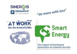 The impact of Distributed
Generation on network security
ESRI EUC Madrid, 27 October 2011, Tomaso Bertoli
 