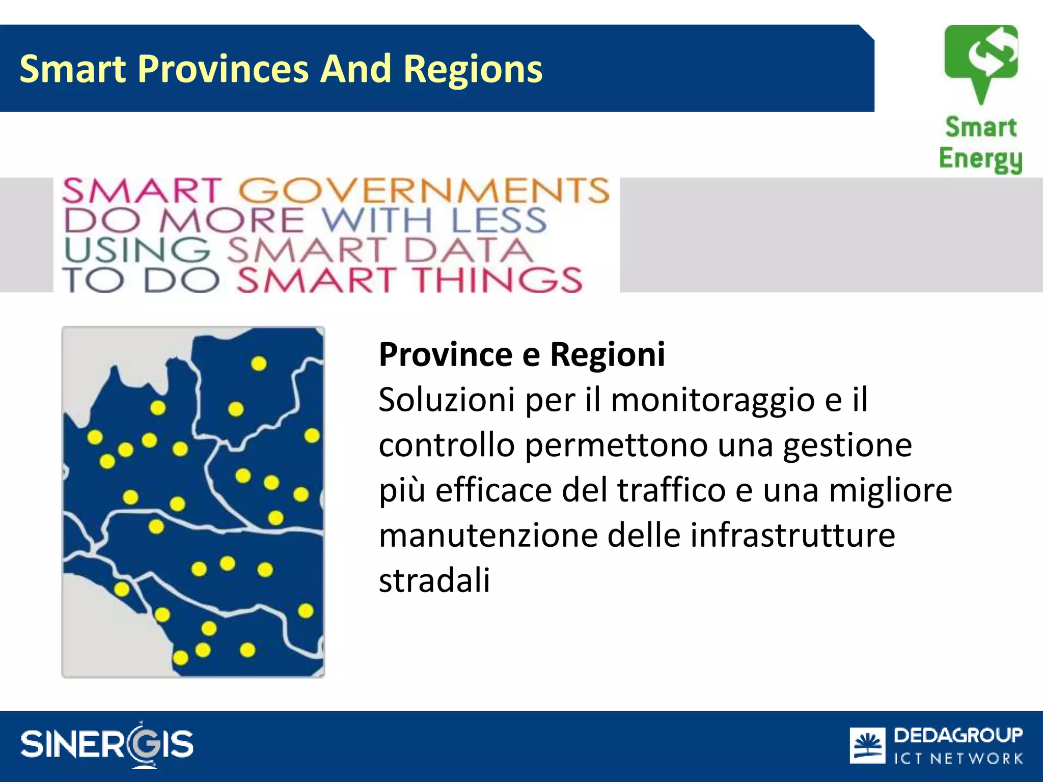 Smart Provinces And Regions
Province e Regioni
Soluzioni per il monitoraggio e il
controllo permettono una gestione
più efficace del traffico e una migliore
manutenzione delle infrastrutture
stradali
 