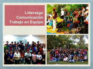 Liderazgo
Comunicación
Trabajo en Equipo
 