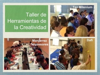 Taller de
Herramientas de
la Creatividad
Tec Milenium
DafiManjarrez
Impresores
 