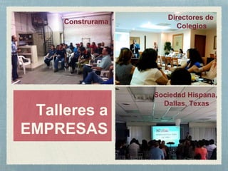 Construrama
Sociedad Hispana,
Dallas, Texas
Directores de
Colegios
Talleres a
EMPRESAS
 