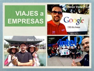 VIAJES a
EMPRESAS
Sillicon Valley, CA
Seul, Corea
 