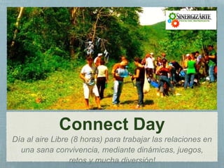 Connect Day
Día al aire Libre (8 horas) para trabajar las relaciones en
una sana convivencia, mediante dinámicas, juegos,
retos y mucha diversión!
 