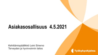 Asiakasosallisuus 4.5.2021
Kehittämispäällikkö Leini Sinervo
Terveyden ja hyvinvoinnin laitos
 