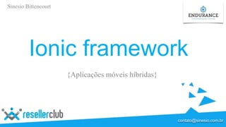 Ionic framework
{Aplicações móveis híbridas}
Sinesio Bittencourt
contato@sinesio.com.br
 