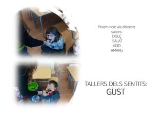 TALLERS DELS SENTITS:
GUST
Posem nom als diferents
sabors:
DOLÇ
SALAT
ÀCID
AMARG
 