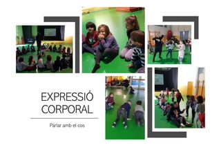 EXPRESSIÓ
CORPORAL
Parlar amb el cos
 