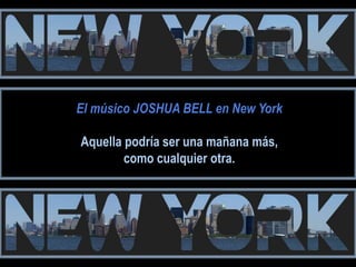 El músico JOSHUA BELL en New York

Aquella podría ser una mañana más,
        como cualquier otra.
 