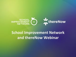 School	
  Improvement	
  Network	
  
   and	
  thereNow	
  Webinar	
  
 