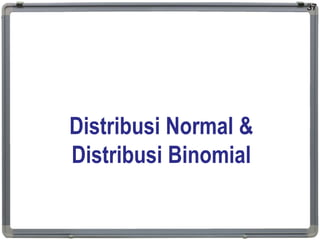 Distribusi Normal &
Distribusi Binomial
37
 