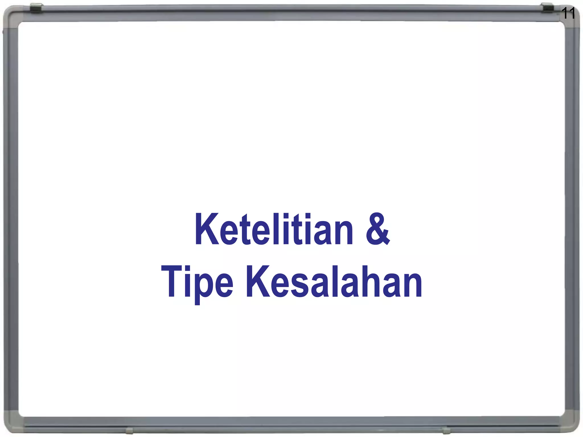 Ketelitian &
Tipe Kesalahan
11
 