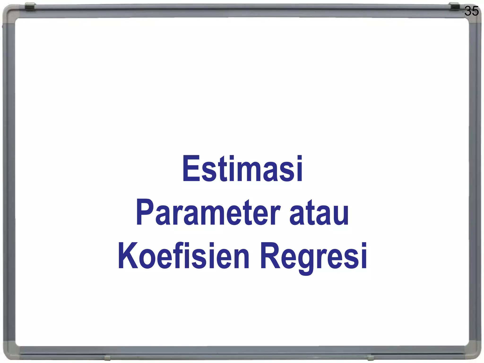 Estimasi
Parameter atau
Koefisien Regresi
35
 