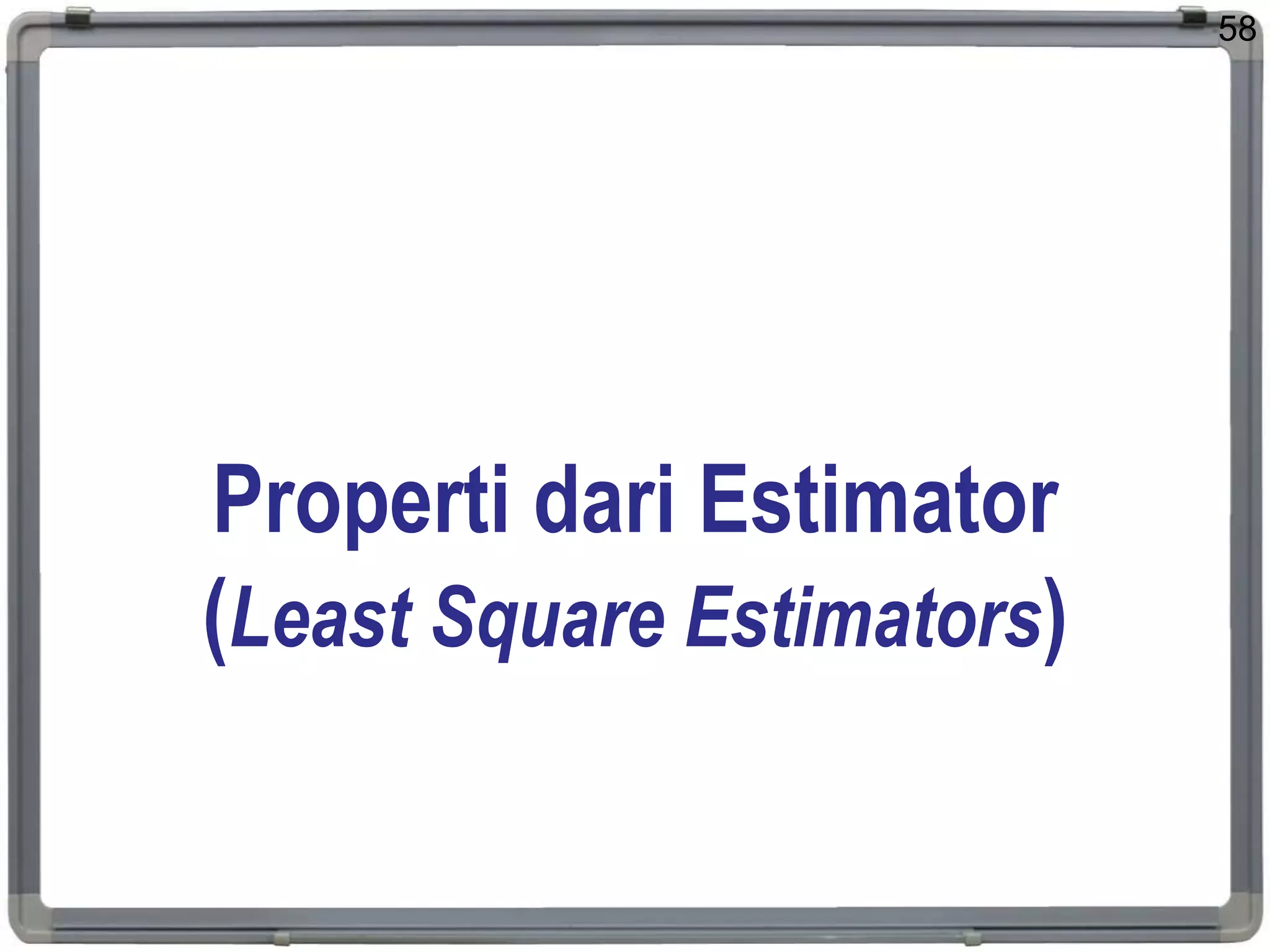 Properti dari Estimator
(Least Square Estimators)
58
 
