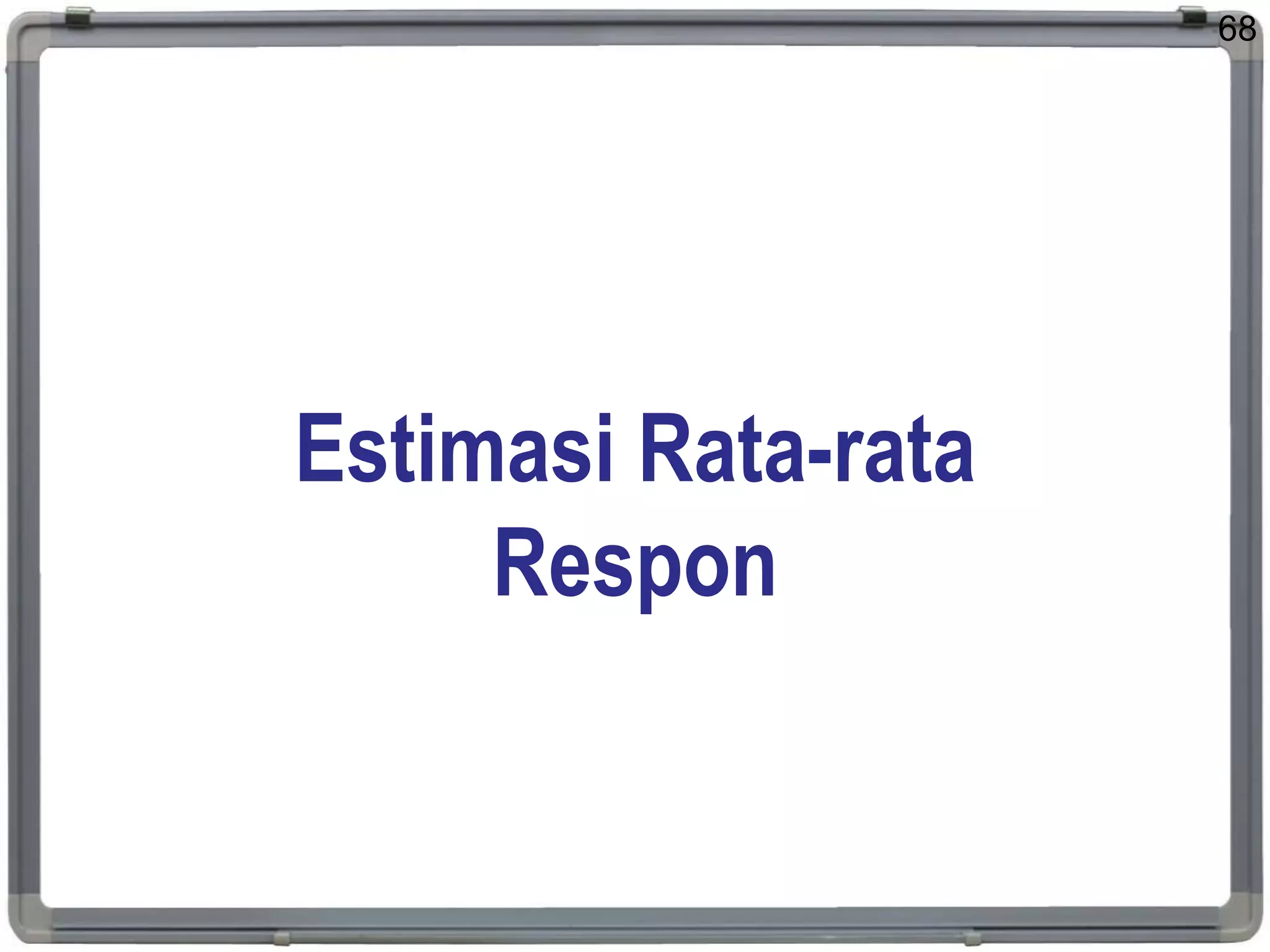 Estimasi Rata-rata
Respon
68
 