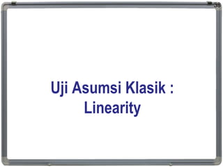 Uji Asumsi Klasik :
Linearity
38
 