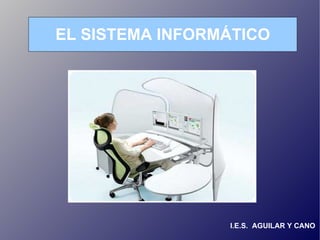 EL SISTEMA INFORMÁTICO I.E.S.  AGUILAR Y CANO 