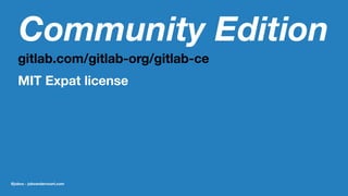 Community Edition
gitlab.com/gitlab-org/gitlab-ce
MIT Expat license
@jobvo - jobvandervoort.com
 