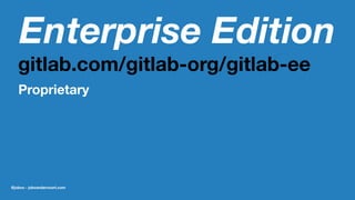 Enterprise Edition
gitlab.com/gitlab-org/gitlab-ee
Proprietary
@jobvo - jobvandervoort.com
 