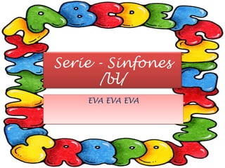 Serie - Sinfones
      /bl/
    EVA EVA EVA
 