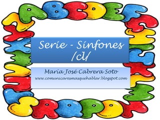 María José Cabrera Soto www.comunicaresmasquehablar.blogspot.com Serie - Sinfones /cl/ 