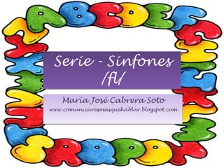 Serie - Sinfones /fl/ María José Cabrera Soto www.comunicaresmasquehablar.blogspot.com 