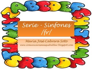 Serie - Sinfones /fr/ María José Cabrera Soto www.comunicaresmasquehablar.blogspot.com 