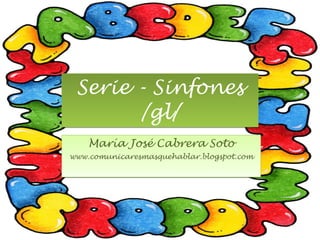 Serie - Sinfones /gl/ María José Cabrera Soto www.comunicaresmasquehablar.blogspot.com 
