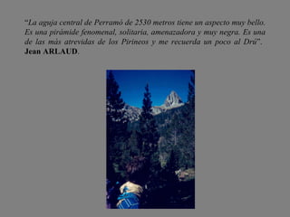 <ul>“ La aguja central de Perramó de 2530 metros tiene un aspecto muy bello. Es una pirámide fenomenal, solitaria, amenaza...